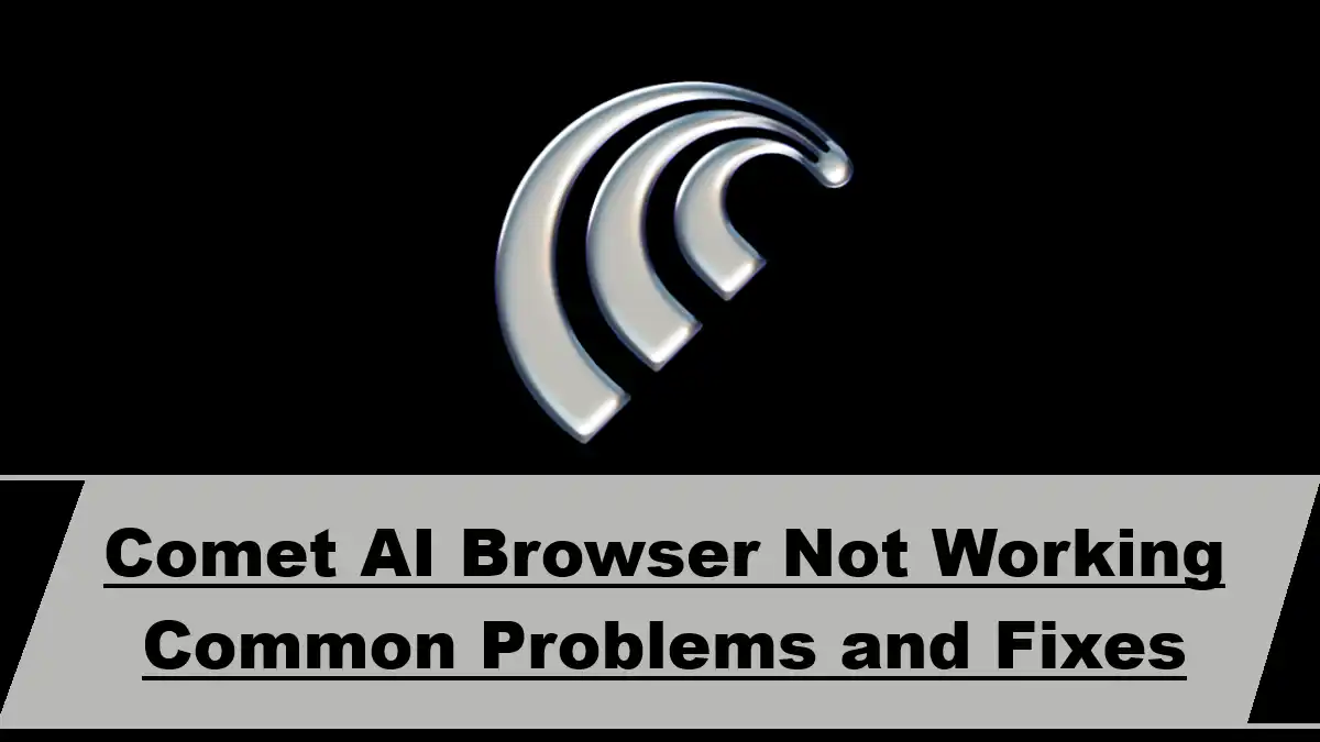Comet AI Browser Not Working Common Problems and Fixes